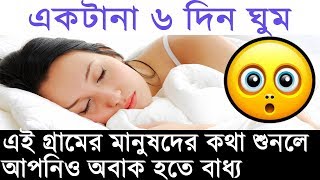 এ আবার কেমন জায়গা??? যেখানে মানুষ টানা ৬ দিন ঘুমায়।