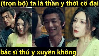 Ta là thần y thời cổ đại | Bác sĩ thú y xuyên không chữa bệnh cho nữ đế