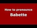 How to pronounce Babette (French/France) - PronounceNames.com