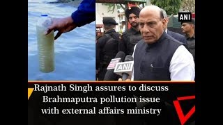Rajnath Singh assures to discuss Brahmaputra pollution issue with external affairs ministry