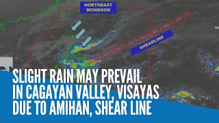 Slight rain may prevail in Cagayan Valley, Visayas due to amihan, shear line