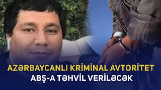 Azərbaycanlı kriminal avtoritet ABŞ-a təhvil veriləcək