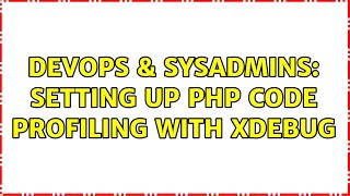 DevOps & SysAdmins: Setting up PHP Code Profiling with Xdebug (2 Solutions!!)