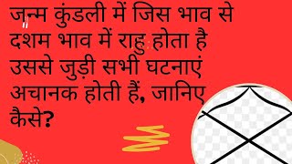 कुंडली में जिस भाव से दशम भाव में राहु होता है उससे जुड़ी सभी घटनाएं अचानक होती हैं, जानिए कैसे?