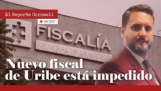 EL REPORTE CORONELL | Nuevo fiscal del expresidente Uribe escribió columna de opinión sobre el caso