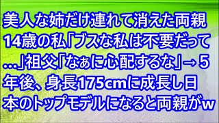 【スカッとする話】美人な姉だけ連れて消えた両親14歳の私「ブスな私は不要だって…」祖父「なぁに心配するな」→５年後、身長175cmに成長し日本のトップモデルになると両親がw【修羅場】