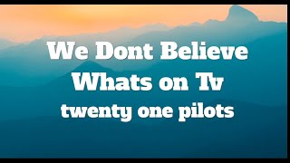 twenty one pilots-We Dont Believe Whats on Tv (Lyrics)