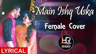Lyrical | Main Ishq Uska | Female Cover | Woh Ladka Nahi Zindagi Hai Meri | HR-Series