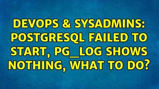 DevOps & SysAdmins: PostgreSQL failed to start, pg_log shows nothing, what to do?
