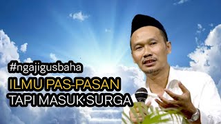 Ilmu Pas-Pasan Tapi Masuk Surga • Gus Baha