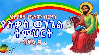 ኢትዮጵያ የዓለም ብርሃን የሉቃስ ወንጌል ትምህርት - ክፍል 9 @ethiopiayealembirhan