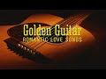 Best of Golden Guitar Melodies ♪ Greatest Romantic Spanish Guitar Love Songs Playlist