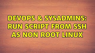 DevOps & SysAdmins: run script from ssh as non root linux (5 Solutions!!)