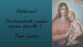 Hetkinen! - Hartaushetki joulun sanan äärellä. Osa 1.  LSRY:n pastori, TT Timo Laato.