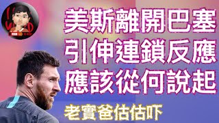 美斯離開巴塞 對整個球壇的影響 引伸的連鎖反應 | 這件事應該從何說起 點解會發酵成這樣 [老實爸估估吓] Lionel Messi