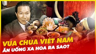 VUA CHÚA VIỆT NAM ĂN UỐNG XA HOA RA SAO?