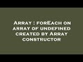 Array : forEach on array of undefined created by Array constructor