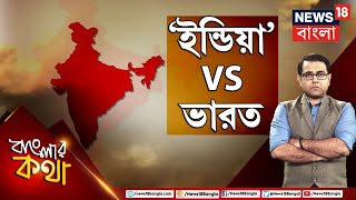 LIVE । Banglar Kotha : বাংলার কথায় আজ ‘INDIA’ VS ভারত । Bangla News