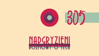 Nadgryzieni - 305 - Najlepszy polski 4-gwiazdkowy podcast technologiczny #Nadgryzieni #iMagazinePL