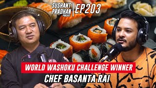 Episode 203: Chef Basanta Rai | Japanese Cuisine, Washoku World Challenge | Sushant Pradhan Podcast