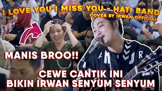 I LOVE YOU I MISS YOU HATI BAND COVER BY IRWAN OFFICIAL