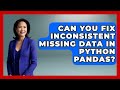 Can You Fix Inconsistent Missing Data In Python Pandas? - Python Code School