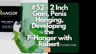 #52 - 2 Inch Gain, Penis Hanging, Developing the P-Hanger with Robert