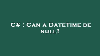 C# : Can a DateTime be null?