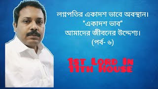 লগ্নপতির একাদশ ভাবে অবস্থান। একাদশ ভাব। আমাদের জীবনের উদ্দেশ্য।1st Lord In 11th House.