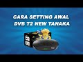 CARA SETTING AWAL DVB T2 NEW TANAKA