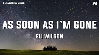 Eli Wilson - As Soon As I’m Gone (Lyrics)