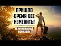 ПРИШЛО ВРЕМЯ ВСЕ ИЗМЕНИТЬ / МОТИВАЦИЯ