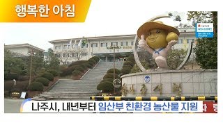 [네트워크 투데이] 나주시, 내년부터 임산부 친환경 농산물 지원 | 행복한 아침 210회