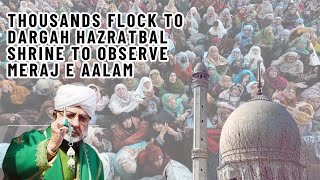 Thousands Flock to Dargah Hazratbal In Srinagar On the Occasion of Meraj e Aalam | Kashmir Observer®