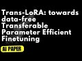 Trans-LoRA: data-free Transferable Parameter Efficient Finetuning - Google Illuminate Podcast