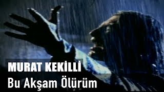 Murat Kekilli - Bu Akşam Ölürüm (Official Video)