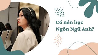 Có nên học Ngôn Ngữ Anh?