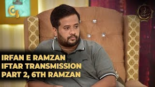 Irfan e Ramzan - Part 2 | iftaar Transmission | 6th Ramzan, 12, May 2019
