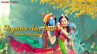 Shyama Aan Baso Vrindavan Full Shri Krishna Song | Sachet Parampara | Arre Dwaarpalon | Divine Tunes