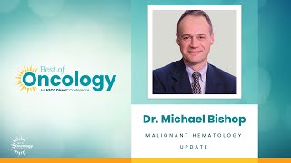 Dr. Michael Bishop - Malignant Hematology Update | ASCO Direct™ Best of Oncology Conference 2024