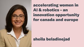 Sheila Beladinejad: Accelerating Women in AI & Robotics - An Innovation Opportunity for Canada & Eur