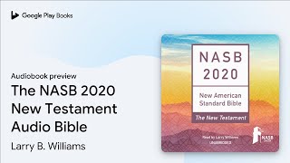 The NASB 2020 New Testament Audio Bible by Larry B. Williams · Audiobook preview