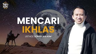 MENCARI IKHLAS | USTADZ SONNY ABI KIM