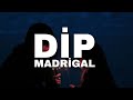 Madrigal - Dip (sözleri, lyrics)