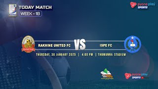 RAKHINE UTD FC Vs ISPE FC (WEEK 18)