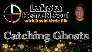 David Little Elk - Catching Ghosts - Lakota Heart-N-Soul