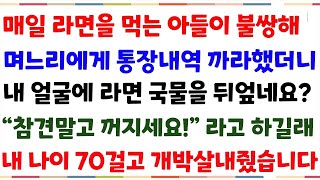 (막장신청사연) 매일 라면먹는 아들이 너무 불쌍해, 며느리에게 통장내역 까라더니 참견말고 가라네요? 어머니! 신경쓰지마요 하자 참교육들어갑니다