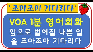 [VOA 1분 영어회화] 2020.5.24 (일)오늘의 주제: 조마조마하게 다음에 벌어질 나쁜 일을 기다리다