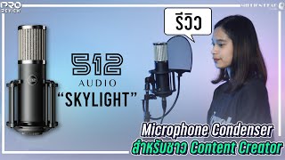 [Pro Review] รีวิว 512 Audio : Skylight ไมโครโฟน คอนเดนเซอร์ สำหรับชาว Content Creator