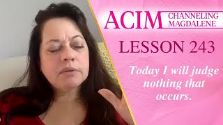 A Course in Miracles Lesson 243 - Channeling Mary Magdalene - ACIM Lesson#243